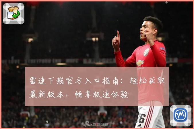 雷速下载官方入口指南:轻松获取最新版本,畅享极速体验