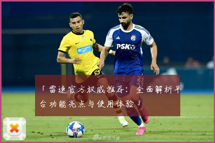 「雷速官方权威推荐：全面解析平台功能亮点与使用体验」