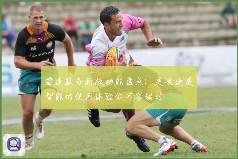 雷速服务新版功能盘点：更快速更智能的使用体验你不容错过