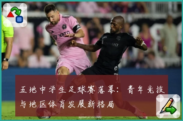 五地中学生足球赛落幕：青年竞技与地区体育发展新格局