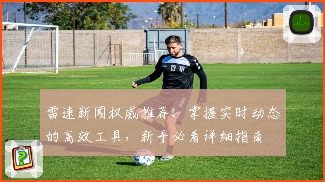 雷速新闻权威推荐：掌握实时动态的高效工具，新手必看详细指南