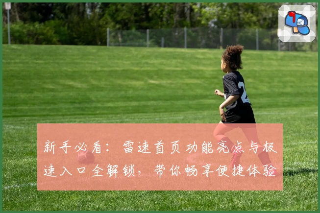 新手必看:雷速首页功能亮点与极速入口全解锁,带你畅享便捷体验