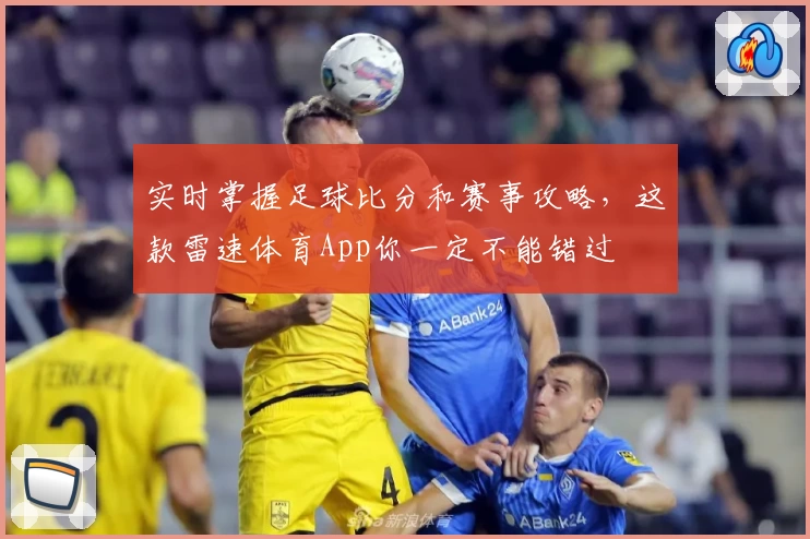 实时掌握足球比分和赛事攻略，这款雷速体育App你一定不能错过