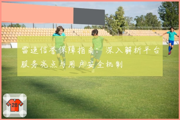 雷速信誉保障指南：深入解析平台服务亮点与用户安全机制