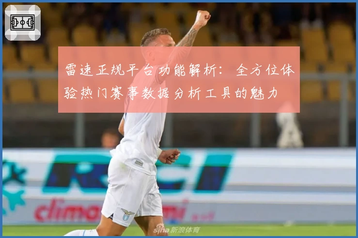 雷速正规平台功能解析：全方位体验热门赛事数据分析工具的魅力