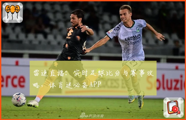 雷速直播：实时足球比分与赛事攻略，体育迷必备APP