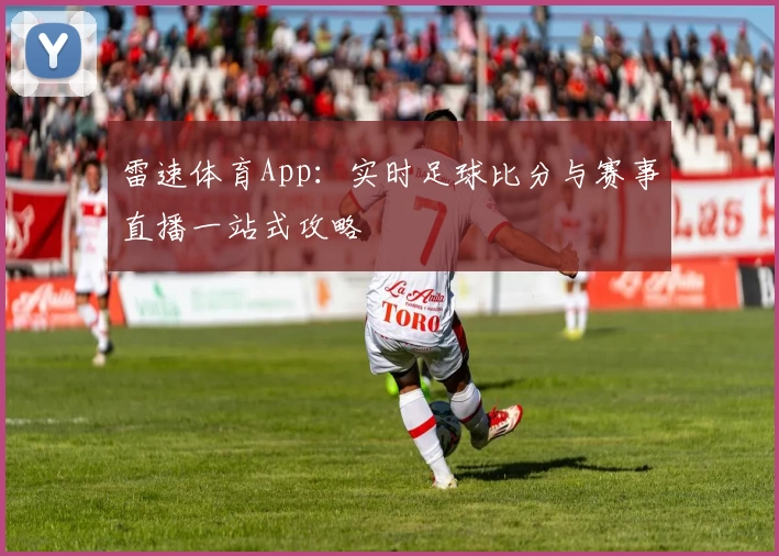 雷速体育App：实时足球比分与赛事直播一站式攻略