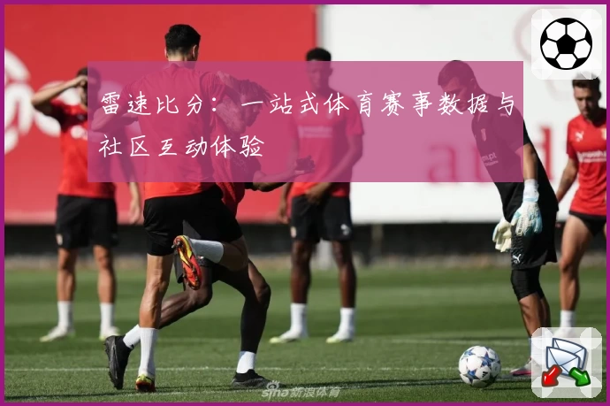 雷速比分：一站式体育赛事数据与社区互动体验
