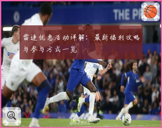 雷速优惠活动详解：最新福利攻略与参与方式一览