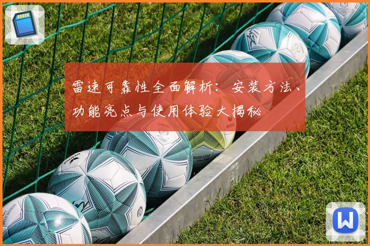 雷速可靠性全面解析：安装方法、功能亮点与使用体验大揭秘
