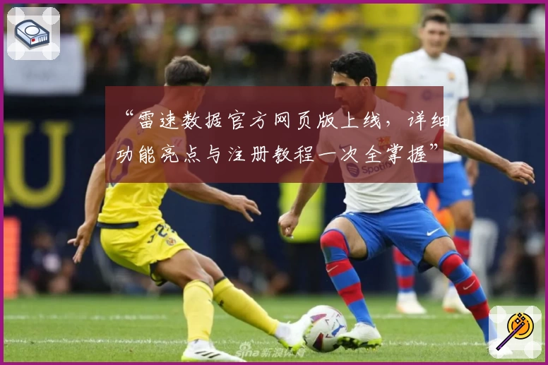 “雷速数据官方网页版上线，详细功能亮点与注册教程一次全掌握”