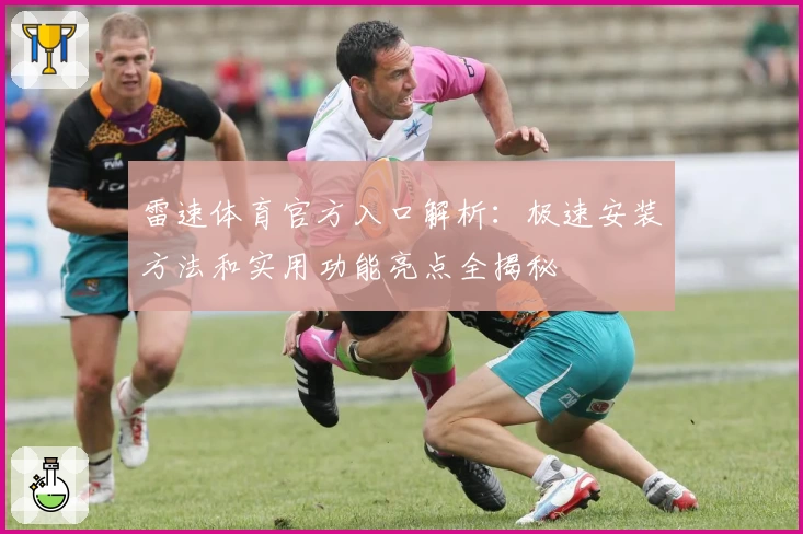 雷速体育官方入口解析：极速安装方法和实用功能亮点全揭秘
