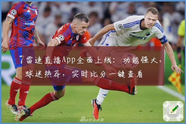 雷速直播App全面上线：功能强大，球迷热荐，实时比分一键查看