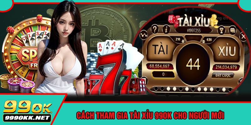 Cách Tham Gia Tài Xỉu 99OK Cho Người Mới