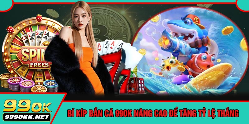 Bí Kíp Bắn Cá 99OK Nâng Cao Để Tăng Tỷ Lệ Thắng