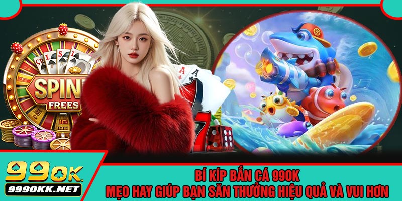 Bí Kíp Bắn Cá 99OK – Mẹo Hay Giúp Bạn Săn Thưởng Hiệu Quả Và Vui Hơn
