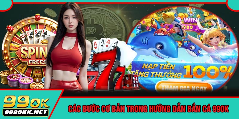 Các Bước Cơ Bản Trong Hướng Dẫn Bắn Cá 99OK