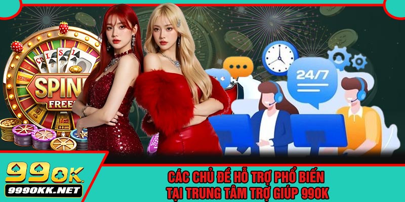 Các Chủ Đề Hỗ Trợ Phổ Biến Tại Trung Tâm Trợ Giúp 99OK