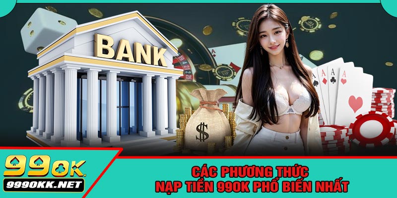 Các Phương Thức Nạp Tiền 99OK Phổ Biến Nhất