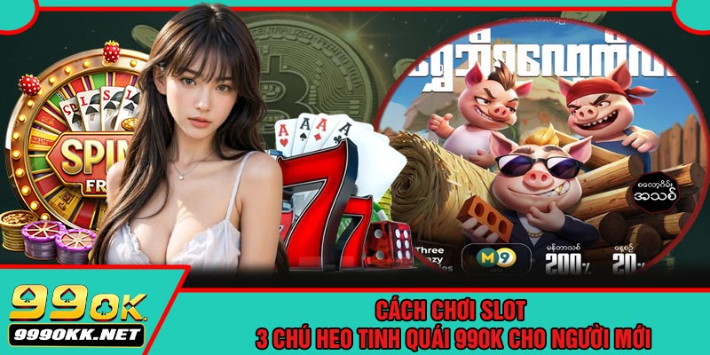 Cách Chơi Slot 3 Chú Heo Tinh Quái 99OK Cho Người Mới
