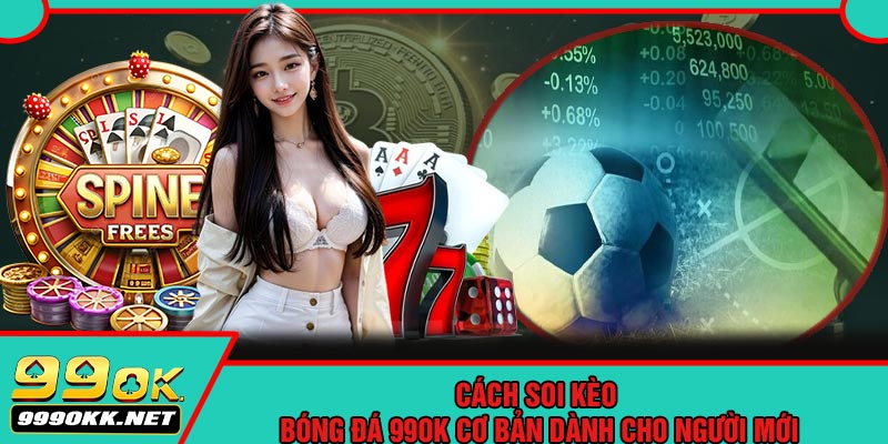 Cách Soi Kèo Bóng Đá 99OK Cơ Bản Dành Cho Người Mới