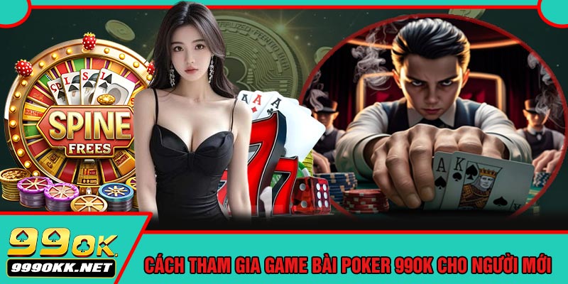 Cách Tham Gia Game Bài POKER 99OK Cho Người Mới