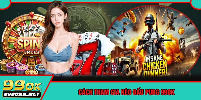 Cách Tham Gia Kèo Đấu PUBG 99OK