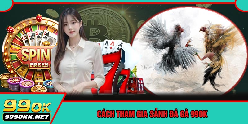 Cách Tham Gia Sảnh Đá Gà 99OK