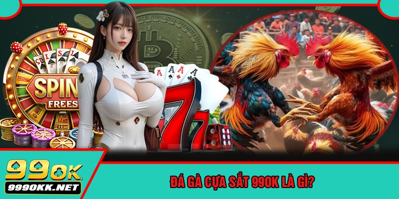 Đá Gà Cựa Sắt 99OK Là Gì?