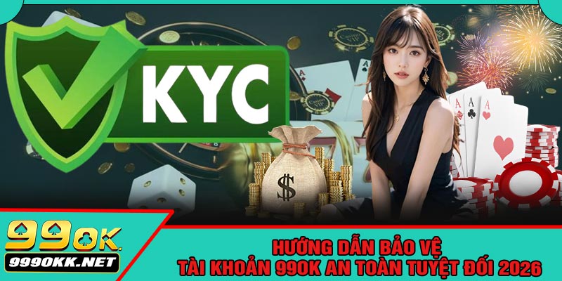 Hướng Dẫn Bảo Vệ Tài Khoản 99OK An Toàn Tuyệt Đối 2026