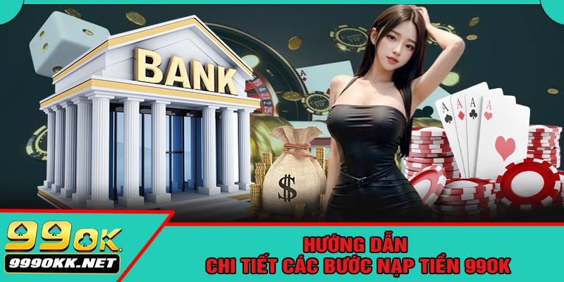 Hướng Dẫn Chi Tiết Các Bước Nạp Tiền 99OK