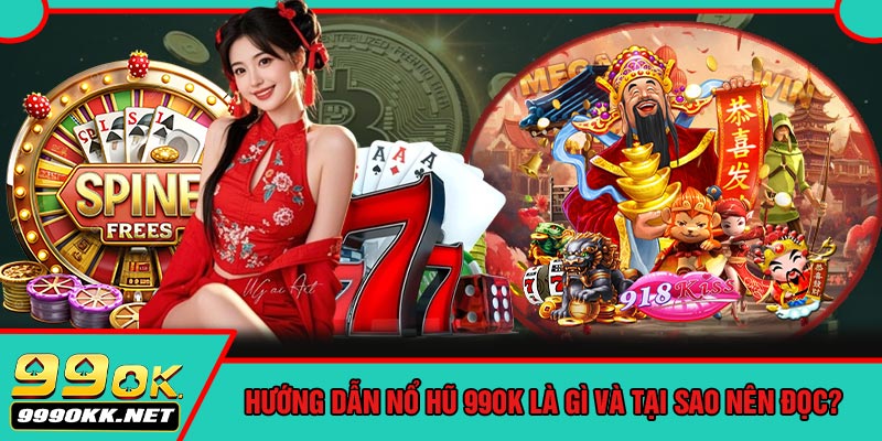 Hướng Dẫn Nổ Hũ 99OK Là Gì Và Tại Sao Nên Đọc?