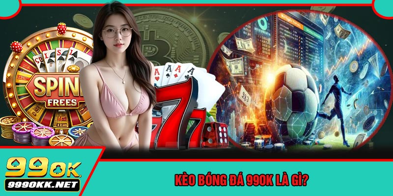 Kèo Bóng Đá 99OK Là Gì?