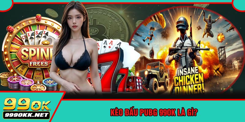 Kèo Đấu PUBG 99OK Là Gì?