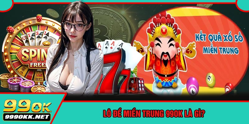 Lô Đề Miền Trung 99OK Là Gì?