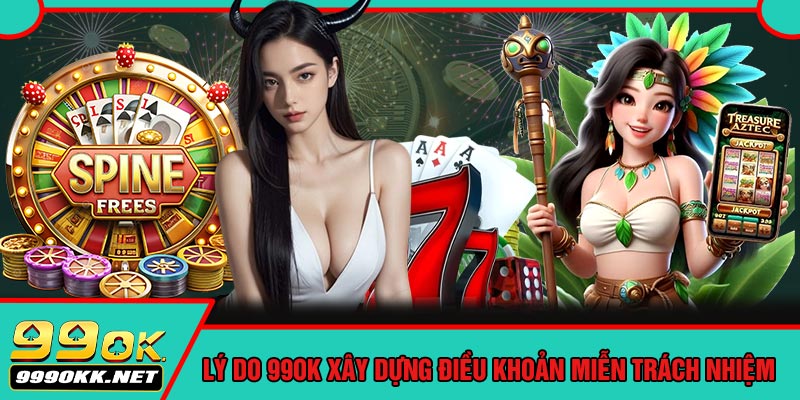 Lý Do 99OK Xây Dựng Điều Khoản Miễn Trách Nhiệm