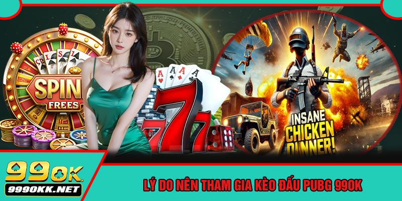 Lý Do Nên Tham Gia Kèo Đấu PUBG 99OK