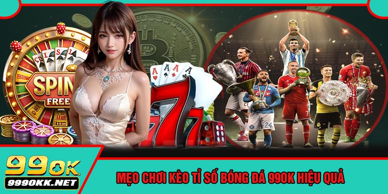 Mẹo Chơi Kèo Tỉ Số Bóng Đá 99OK Hiệu Quả