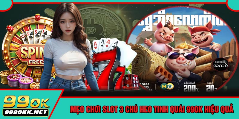 Mẹo Chơi Slot 3 Chú Heo Tinh Quái 99OK Hiệu Quả