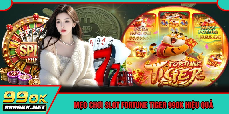Mẹo Chơi Slot Fortune Tiger 99OK Hiệu Quả