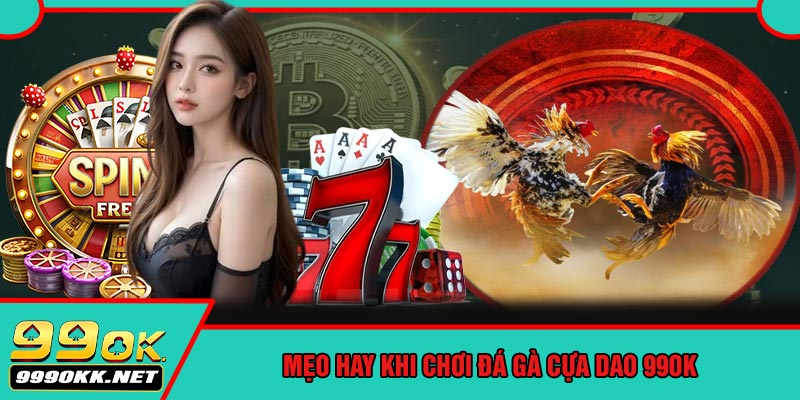 Mẹo Hay Khi Chơi Đá Gà Cựa Dao 99OK