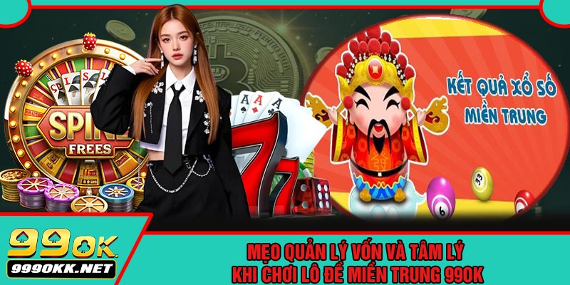 Mẹo Quản Lý Vốn Và Tâm Lý Khi Chơi Lô Đề Miền Trung 99OK