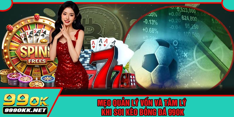 Mẹo Quản Lý Vốn Và Tâm Lý Khi Soi Kèo Bóng Đá 99OK