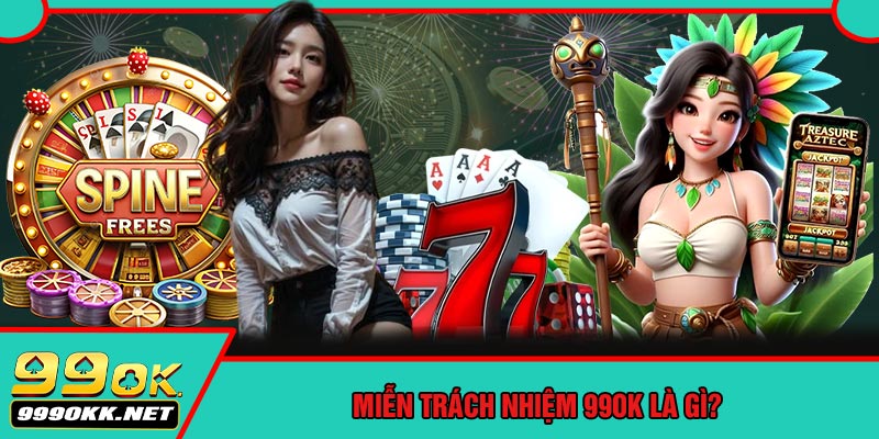 Miễn Trách Nhiệm 99OK Là Gì?