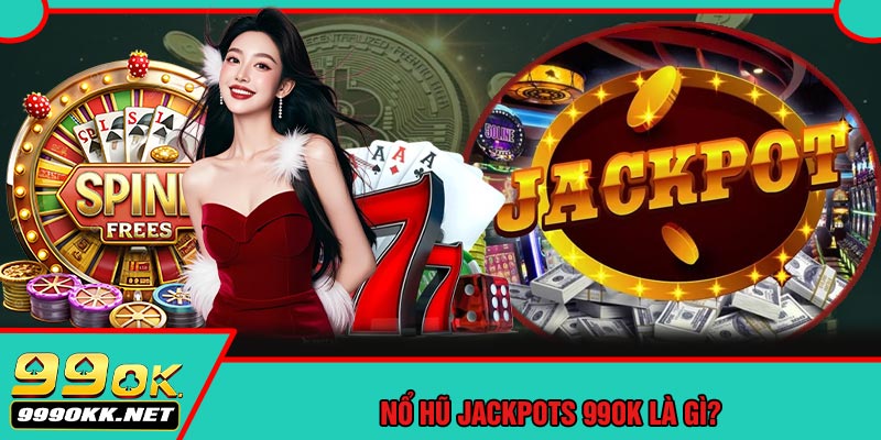Nổ Hũ Jackpots 99OK Là Gì?