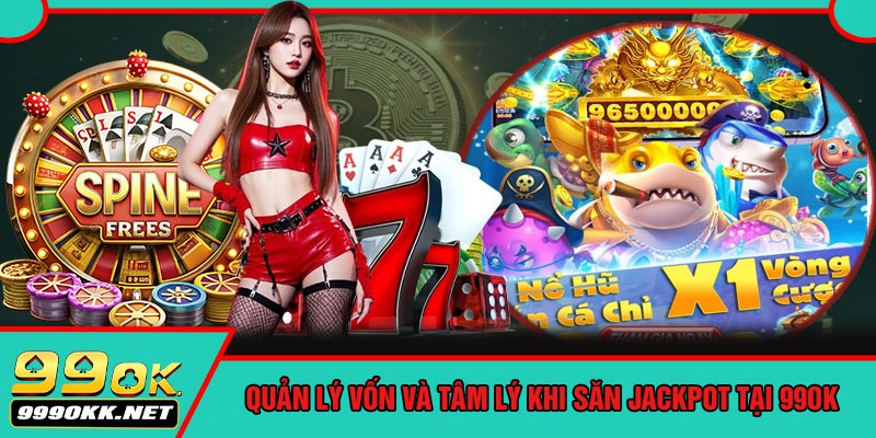 Quản Lý Vốn Và Tâm Lý Khi Săn Jackpot Tại 99OK