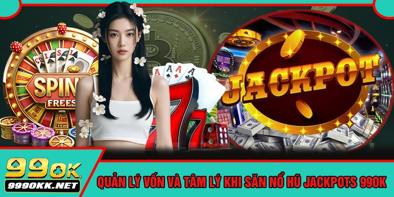 Quản Lý Vốn Và Tâm Lý Khi Săn Nổ Hũ Jackpots 99OK