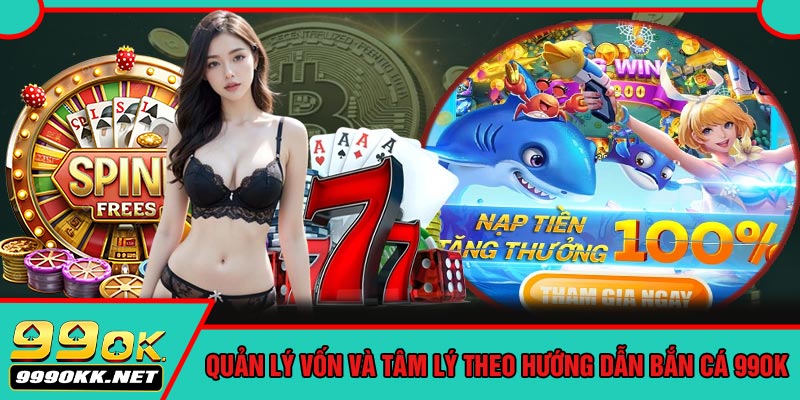 Quản Lý Vốn Và Tâm Lý Theo Hướng Dẫn Bắn Cá 99OK