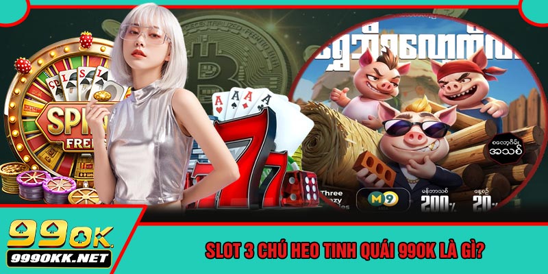Slot 3 Chú Heo Tinh Quái 99OK Là Gì?