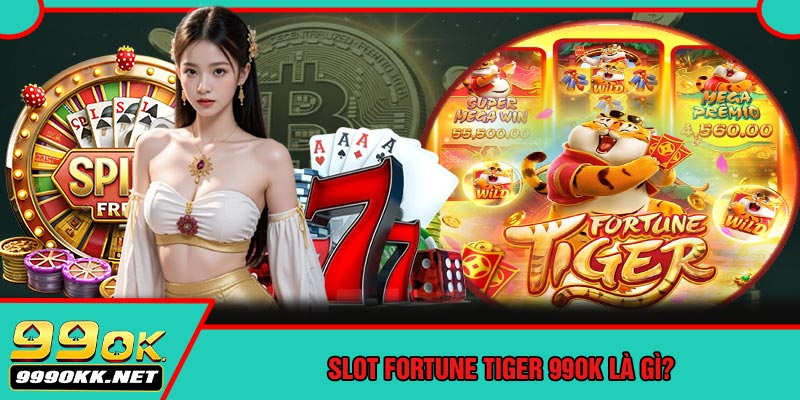 Slot Fortune Tiger 99OK Là Gì?